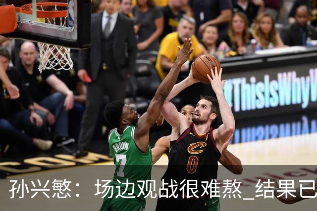 孙兴慜：场边观战很难熬 结果已经不由我们掌控