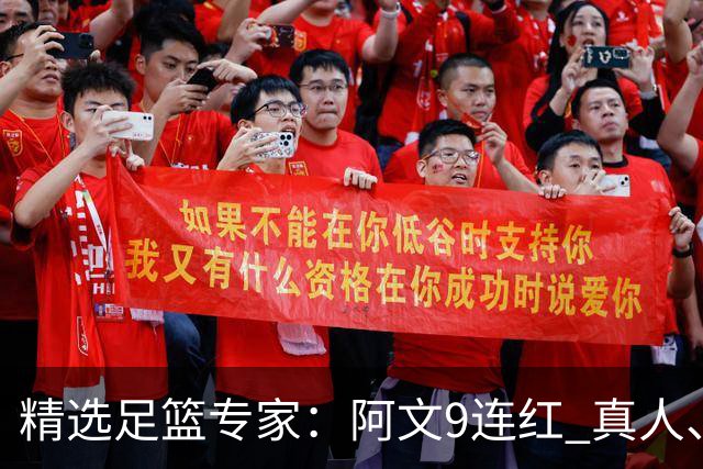 精选足篮专家：阿文9连红 真人、卢西奥、老伟8连红
