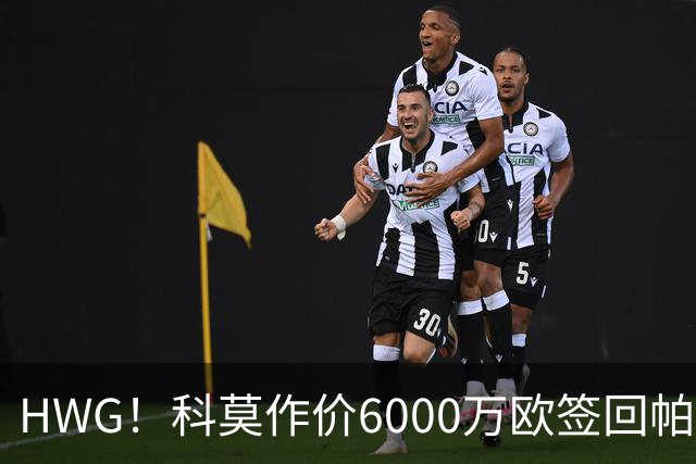 HWG！科莫作价6000万欧签回帕斯 皇马仍保留回购条款