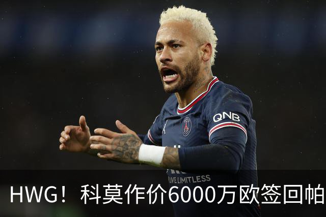 HWG！科莫作价6000万欧签回帕斯 皇马仍保留回购条款